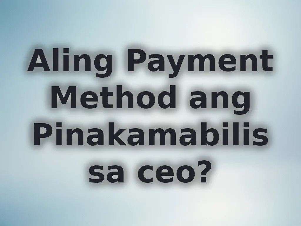 Aling Payment Method ang Pinakamabilis sa ceo?